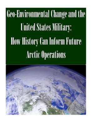 Geo-Environmental Change and the United States Military de U. S. Army Command and General Staff Col