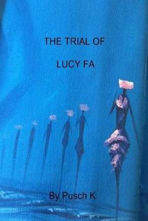 The Trial of Lucy Fa de Pusch K