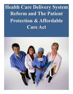 Health Care Delivery System Reform and the Patient Protection & Affordable Care ACT de United States Senate