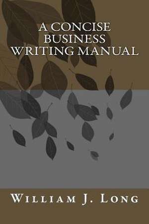 A Concise Business Writing Manual de Dr William J. Long