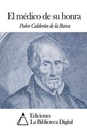 El Medico de Su Honra de Pedro Caldero N. De La Barca