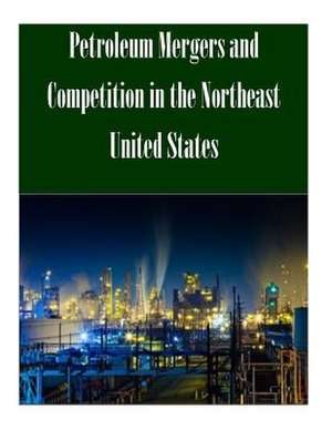 Petroleum Mergers and Competition in the Northeast United States de Federal Trade Commission