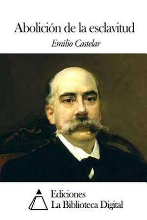 Abolicion de La Esclavitud de Emilio Castelar