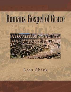 Romans-Gospel of Grace de Lois M. Shirk