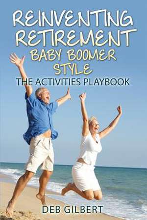 Reinventing Retirement Baby Boomer Style de Deb Gilbert