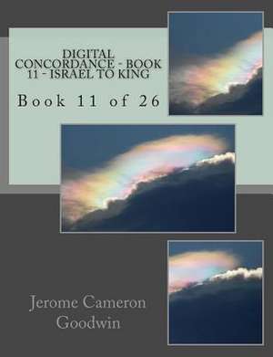 Digital Concordance - Book 11 - Israel to King de MR Jerome Cameron Goodwin