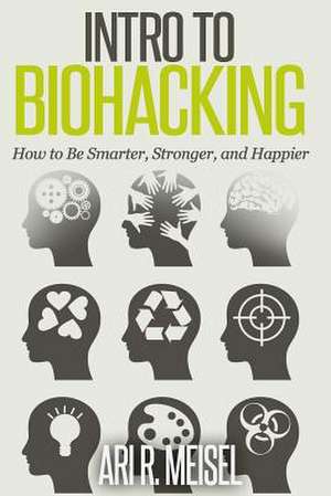 Intro to Biohacking de Ari R. Meisel