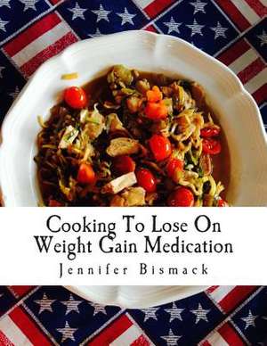 Cooking to Lose on Weight Gain Medication de Jennifer Marie Bismack