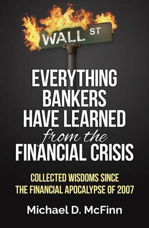 Everything Bankers Have Learned from the Financial Crisis de MR Michael D. McFinn