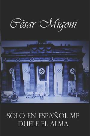 Solo En Espanol Me Duele El Alma de Cesar Migoni
