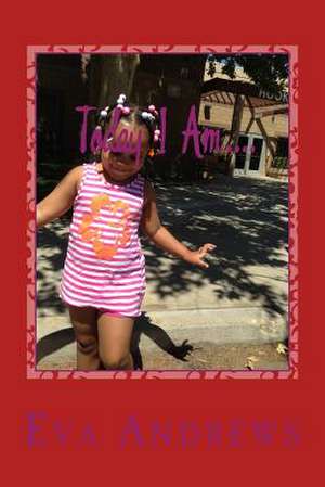 Today I Am.... de Eva N. Andrews