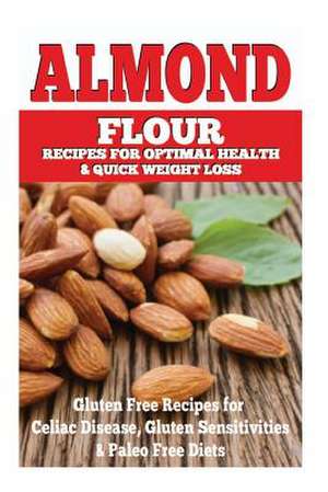 Almond Flour Recipes for Optimal Health and Quick Weight Loss de Emma Rose