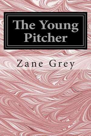 The Young Pitcher de Zane Grey