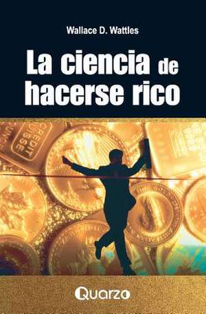 La Ciencia de Hacerse Rico de Wattles, Wallace D.