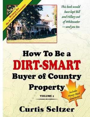 How to Be a Dirt-Smart Buyer of Country Property Volume 1 de Curtis Seltzer