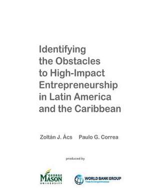 Identifying the Obstacles to High-Impact Entrepreneurship in Latin America and the Caribbean de Zoltan J. Acs