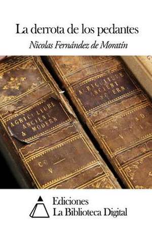 La Derrota de Los Pedantes de Nicolas Fernandez De Moratin