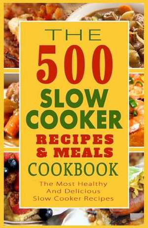 The 500 Slow Cooker Recipes & Meals Cookbook de Arthur Harrison Graham