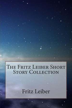 The Fritz Leiber Short Story Collection de Fritz Leiber