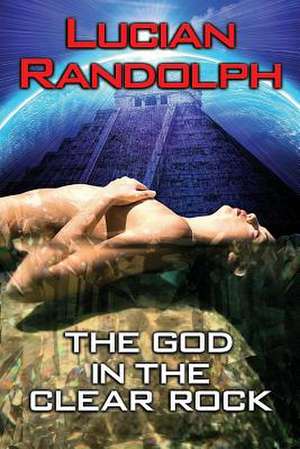 The God in the Clear Rock de Lucian Randolph