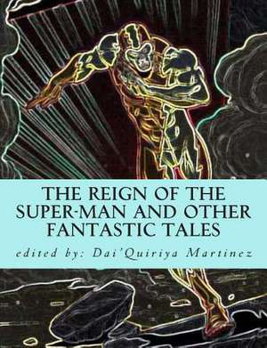 The Reign of the Super-Man and Other Fantastic Tales de Dai'quiriya Martinez