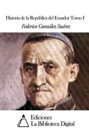 Historia de La Republica del Ecuador Tomo I de Federico Gonzalez Suarez