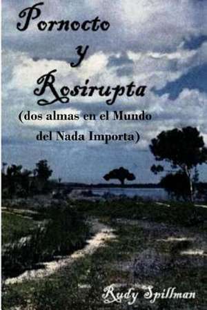 Pornocto y Rosirupta (DOS Almas En El Mundo del NADA Importa) de Rudy Spillman