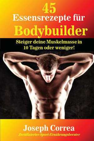 45 Essensrezepte Fur Bodybuilder de Correa (Zertifizierter Sport-Ernahrungsb