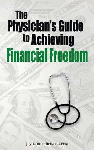 The Physician's Guide to Achieving Financial Freedom de Jay E. Hoccheiser Cfp