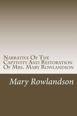 Narrative of the Captivity and Restoration of Mrs. Mary Rowlandson de Mary Rowlandson