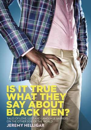 Is It True What They Say about Black Men? de Jeremy Helligar