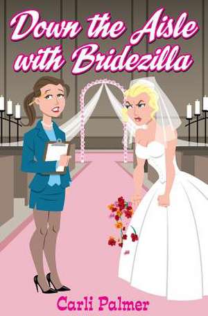 Down the Aisle with Bridezilla de Carli Palmer