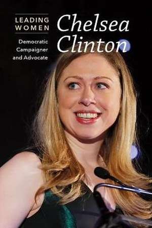 Chelsea Clinton: Democratic Campaigner and Advocate de Cathleen Small