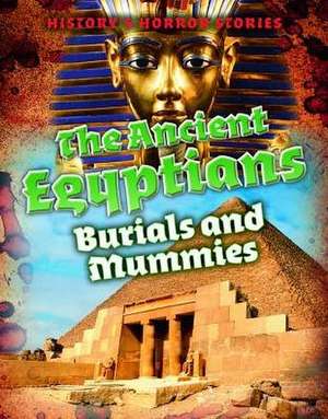 The Ancient Egyptians: Burials and Mummies de Louise A. Spilsbury