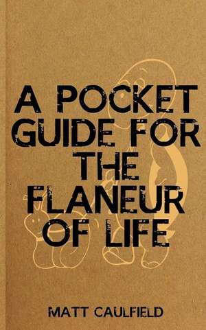 A Pocket Guide for the Flaneur of Life de Matt Caulfield