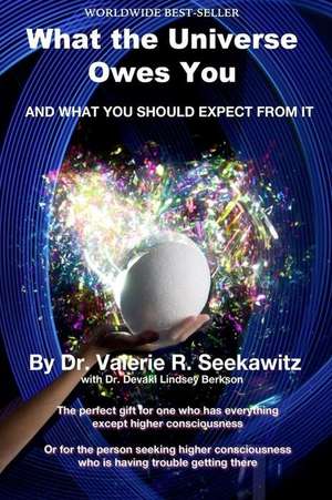 What the Universe Owes You de Dr Valerie R. Seekawitz