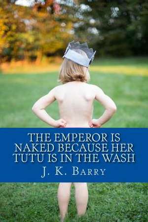 The Emperor Is Naked Because Her Tutu Is in the Wash de John Barry