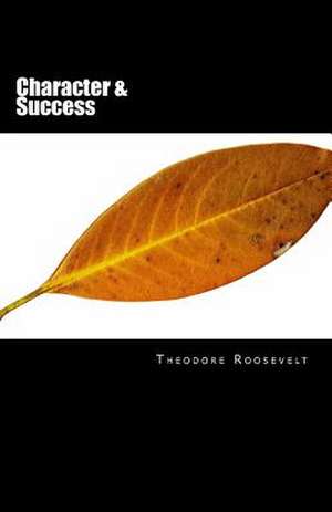 Character & Success de Theodore Roosevelt