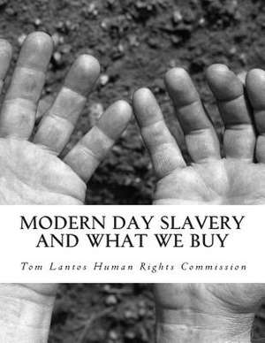 Modern Day Slavery and What We Buy de Tom Lantos Human Rights Commission