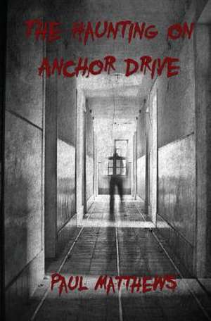 The Haunting on Anchor Drive de Paul Matthews