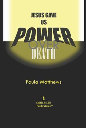 Jesus Gave Us Power Over Death de Paula Matthews