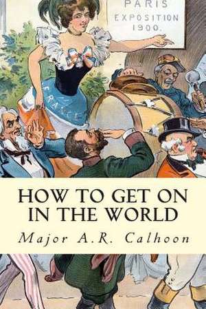 How to Get on in the World de Major A. R. Calhoon