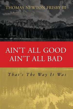 Ain't All Good Ain't All Bad de Thomas Newton Frisby III