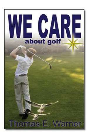 We Care about Golf de Thomas E. Warner