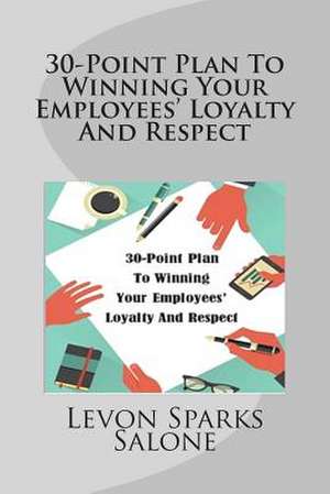 30-Point Plan to Winning Your Employees' Loyalty and Respect de Levon Sparks Salone