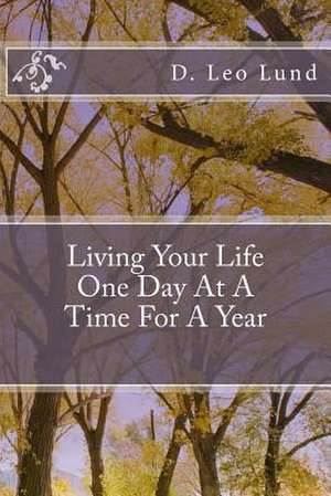 Living Your Life One Day at a Time de D. Leo Lund