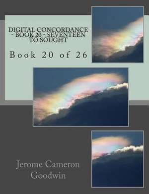 Digital Concordance - Book 20 - Seventeen to Sought de MR Jerome Cameron Goodwin