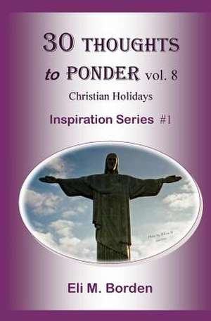 30 Thoughts to Ponder Vol. 8 Christian Holidays de Eli M. Borden Phd