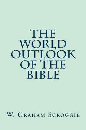 The World Outlook of the Bible de W. Graham Scroggie