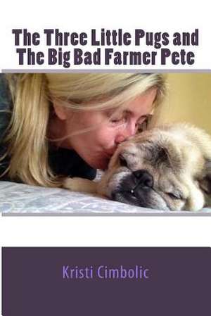 The Three Little Pugs and the Big Bad Farmer Pete de Kristi Cimbolic